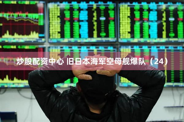 炒股配资中心 旧日本海军空母舰爆队（24）